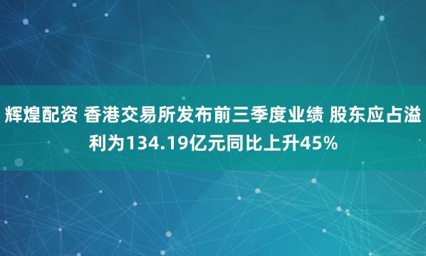 辉煌配资 香港交易所发布前三季度业绩 股东应占溢利为134.19亿元同比上升45%