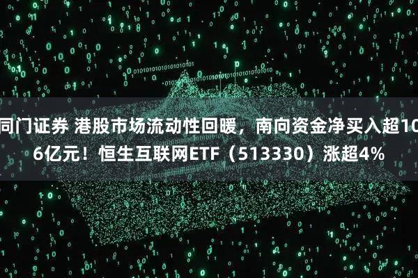 同门证券 港股市场流动性回暖，南向资金净买入超106亿元！恒生互联网ETF（513330）涨超4%